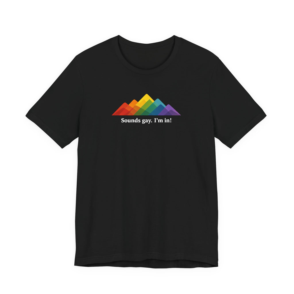 LGBTQ+ Rainbow Mountain Tee — "Sounds gay. I'm in!" Short Sleeve T-Shirt