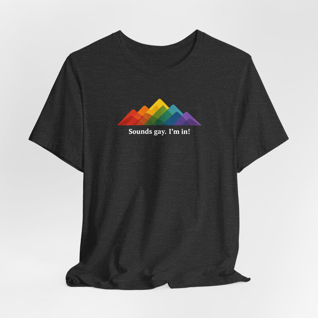 LGBTQ+ Rainbow Mountain Tee — "Sounds gay. I'm in!" Short Sleeve T-Shirt